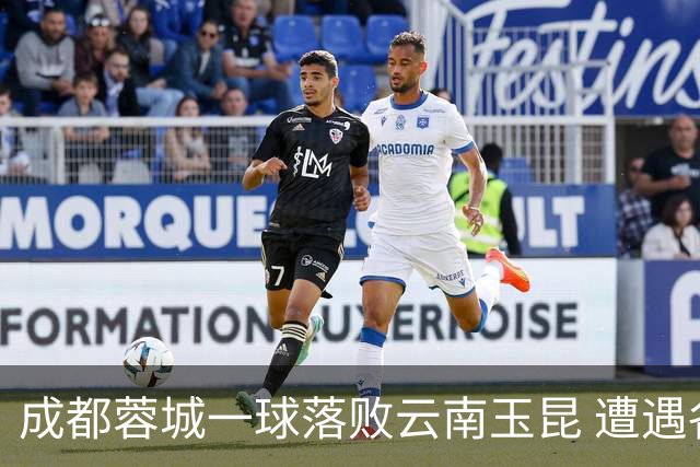 成都蓉城一球落败云南玉昆 遭遇各项赛事7场不胜