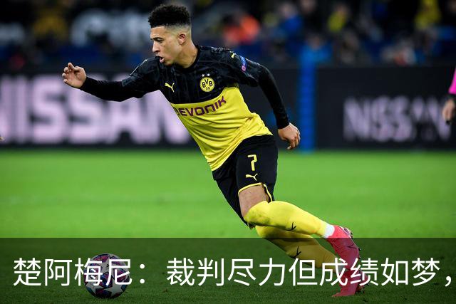 楚阿梅尼：裁判尽力但成绩如梦，我只想专心夺冠！