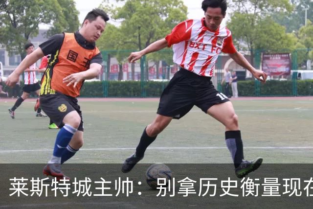 莱斯特城主帅：别拿历史衡量现在，我们要走自己的路